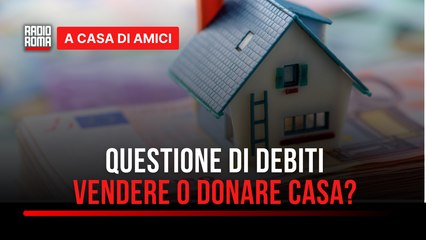 Immobiliare, questione di debiti: è meglio vendere o donare casa - con Vincenzo De Palo