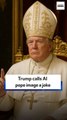 Trump calls AI pope image a joke