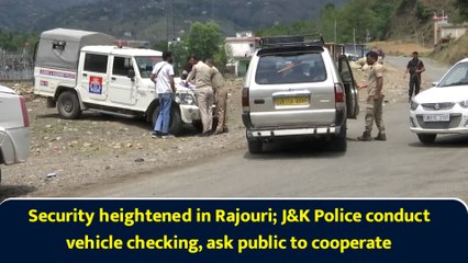 Security heightened in Rajouri; J&K Police conduct vehicle checking, ask public to cooperate