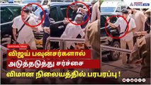 விஜய் பவுன்சர்களால் அடுத்தடுத்து சர்ச்சை...மதுரை விமான நிலையத்தில் பரபரப்பு !