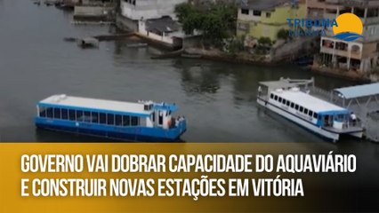 Governo vai dobrar capacidade do Aquaviário e construir novas estações em Vitória
