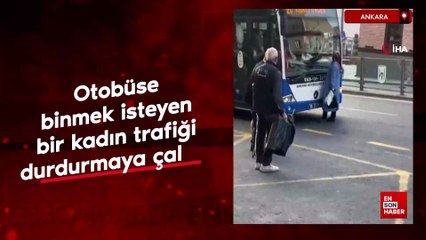 Ankara’da otobüse binmek isteyen bir kadın trafiği durdurmaya çalıştı