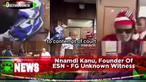 Nnamdi Kanu, Founder Of ESN - FG Unknown Witness