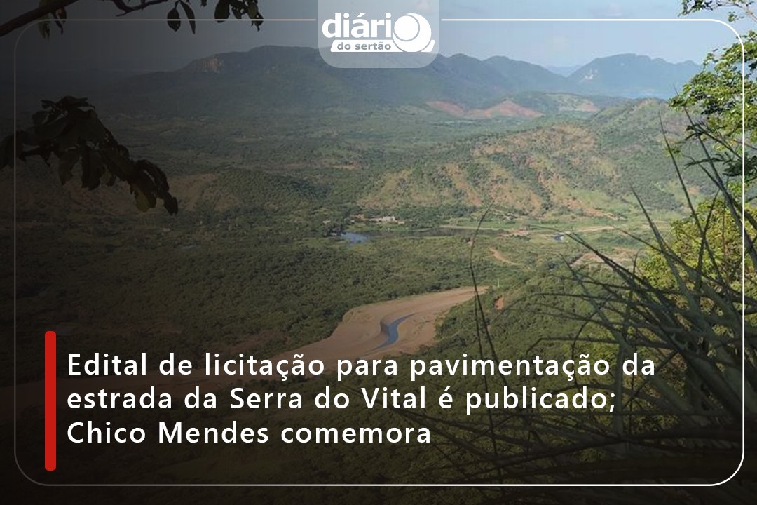 Edital de licitação para pavimentação da estrada da Serra do Vital é publicado; Chico Mendes comemora