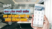 Những Sai Lầm Phổ Biến Khi Sử Dụng Thiết Bị Điện Thông Minh