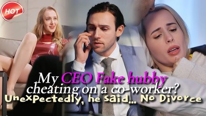 My CEO Fake hubby cheating on a co-worker？Unexpectedly, he said... No Divorce