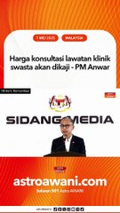 Harga konsultasi lawatan klinik swasta akan dikaji - PM Anwar