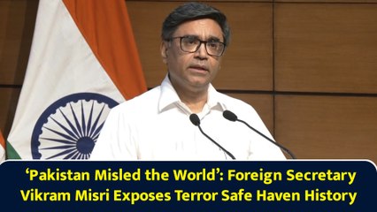 ‘Pakistan Misled the World’: Foreign Secretary Vikram Misri Exposes Terror Safe Haven History