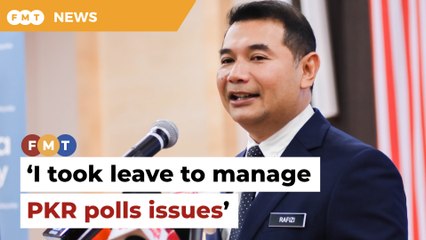 I took leave to manage issues linked to PKR polls, says Rafizi