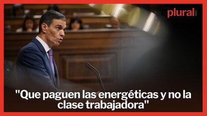 Sánchez apunta a las nucleares :"Que paguen las energéticas y no la clase trabajadora"