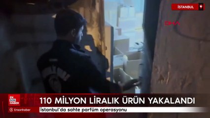 İstanbul'da sahte parfüm operasyonu: 110 milyon liralık ürün ele geçirildi