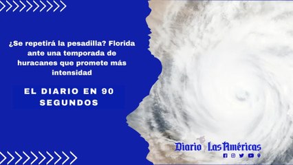 ¿Se repetirá la pesadilla? Florida ante una temporada de huracanes que promete más intensidad | El Diario en 90 segundos