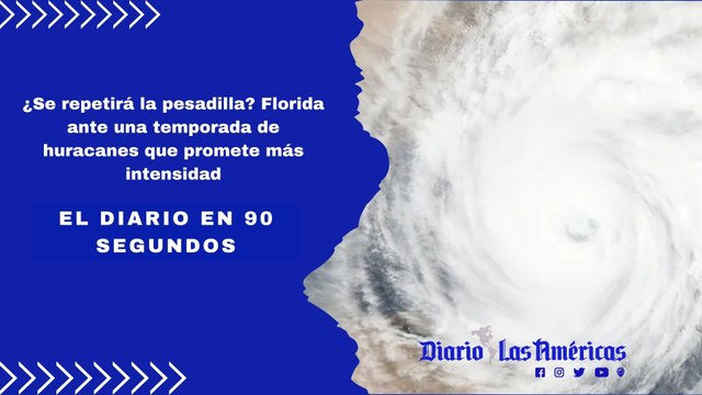 ¿Se repetirá la pesadilla? Florida ante una temporada de huracanes que promete más intensidad | El Diario en 90 segundos