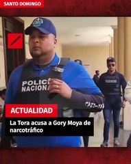 La Tora acusa a Gory Moya de narcotráfico