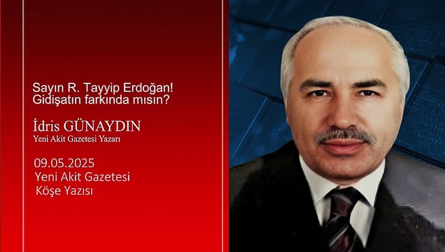 İdris Günaydın: Sayın R. Tayyip Erdoğan! Gidişatın farkında mısın?