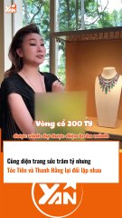 Cùng diện trang sức trăm tỷ nhưng Thanh Hằng và Tóc Tiên đối lập nhau