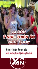 Ý Nhi Thiên Ân tay bắt mặt mừng hậu đồn cạch mặt nhau