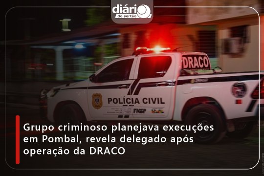 Grupo criminoso planejava execuções em Pombal, revela delegado após operação da DRACO