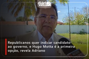 Republicanos quer indicar candidato ao governo, e Hugo Motta é a primeira opção, revela Adriano