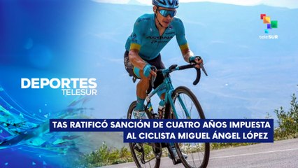 TAS respalda sanción al ciclista Miguel Ángel "Superman" López DEPORTES TELESUR  07-05-2025