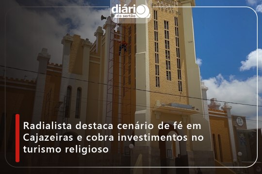Radialista destaca cenário de fé em Cajazeiras e cobra investimentos no turismo religioso