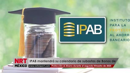 El IPAB mantendrá su calendario de subastas de Bonos de Protección al Ahorro durante el segundo trimestre de 2025