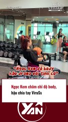 Ngọc kem chăm chỉ độ body hậu chia tay Viruss