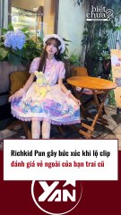 Richkid Pun gây bức xúc khi lộ clip nói xấu vẻ ngoài bạn trai cũ