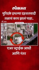 मुरिदके इथल्या दहशतवादी तळाचं काय झालं पाहा..