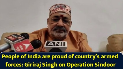People of India are proud of country’s armed forces: Giriraj Singh on Operation Sindoor