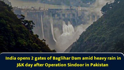 India opens 2 gates of Baglihar Dam amid heavy rain in J&K day after Operation Sindoor in Pakistan