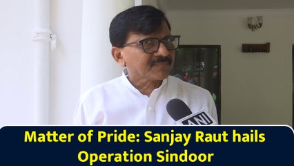 Matter of Pride: Sanjay Raut hails Operation Sindoor