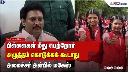 பிள்ளைகள் மீது பெற்றோர் அழுத்தம் கொடுக்க கூடாது ! அமைச்சர் அன்பில் மகேஷ்  பேட்டி !