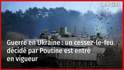 Guerre en Ukraine : un cessez-le-feu décidé par Poutine est entré en vigueur