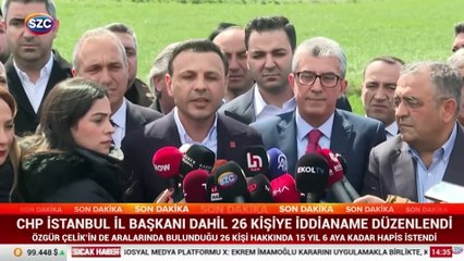 CHP İstanbul il başkanı dahil 26 kişiye iddianame düzenlendi