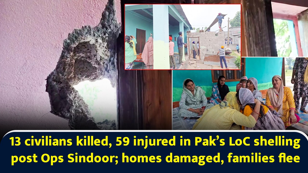 13 civilians killed, 59 injured in Pak’s LoC shelling post Ops Sindoor; homes damaged, families flee