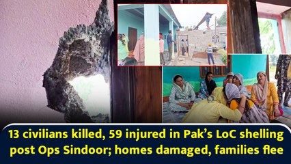 13 civilians killed, 59 injured in Pak’s LoC shelling post Ops Sindoor; homes damaged, families flee