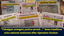 “Pahalgam avenged, Justice served…”  News headlines echo national sentiment after Operation Sindoor