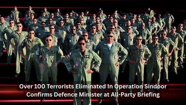 Over 100 Terrorists Eliminated In Operation Sindoor Confirms Defence Minister at All-Party Briefing
