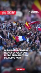 ​La tricolor boliviana flameó en la plaza de San Pedro en la elección del nuevo papa