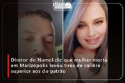 Diretor do Numol diz que mulher morta em Marizópolis levou tiros de calibre superior aos do patrão