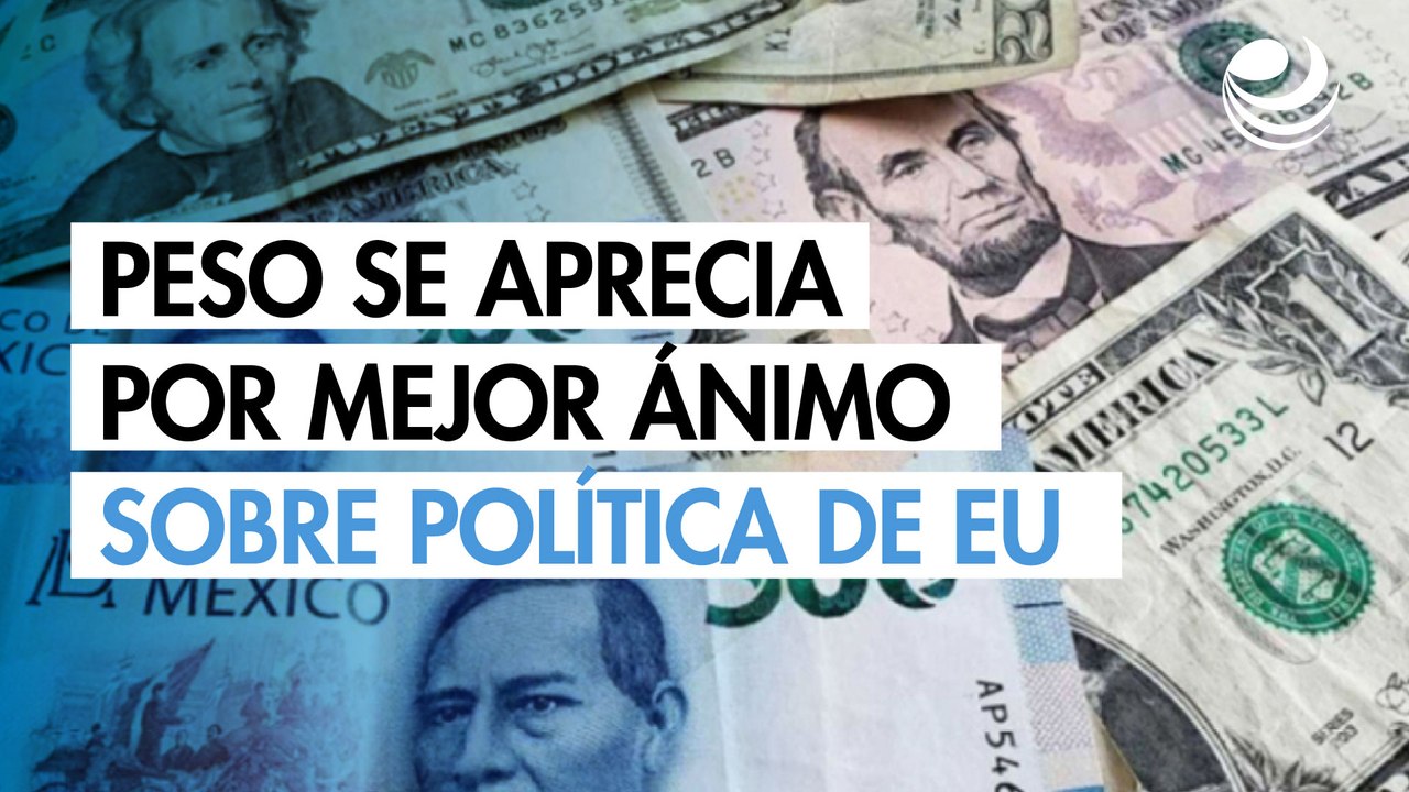 Peso se aprecia por mejor ánimo sobre política comercial de EU