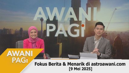 AWANI Pagi: Berita tumpuan & menarik di astroawani.com [9 Mei 2025]
