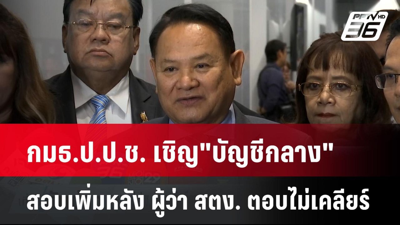 กมธ.ป.ป.ช. เชิญ"บัญชีกลาง"สอบเพิ่มหลัง ผู้ว่า ส...