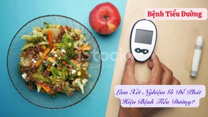 Làm Xét Nghiệm Gì Để Phát Hiện Bệnh Tiểu Đường