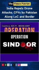 India Repels Drone Attacks, CFVs by Pakistan Along LoC and Border