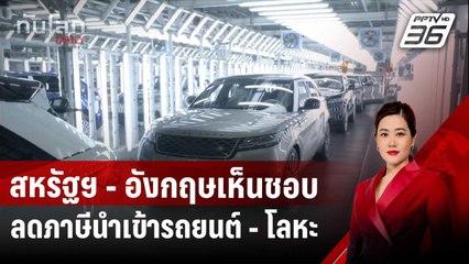 สหรัฐฯ - อังกฤษเห็นชอบข้อตกลงการค้าลดภาษีนำเข้ารถยนต์ - โลหะ | ทันโลก DAILY | 9 พ.ค. 68