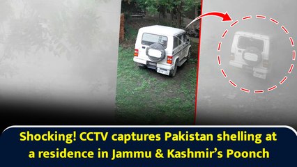 Shocking! CCTV captures Pakistan shelling at a residence in Jammu & Kashmir’s Poonch