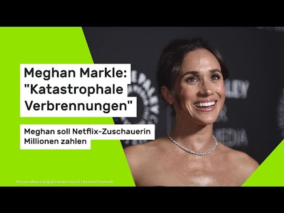 Meghan Markle: 'Katastrophale Verbrennungen': Meghan soll Netflix-Zuschauerin Millionen zahlen