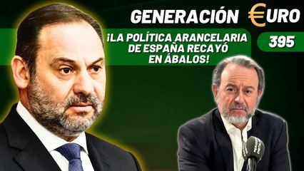 Generación Euro #395 / ¡La política arancelaria de España recayó en Ábalos! ¡Te lo explicamos!